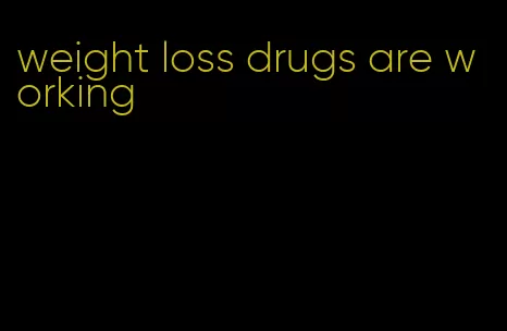 weight loss drugs are working