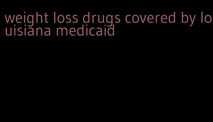 weight loss drugs covered by louisiana medicaid