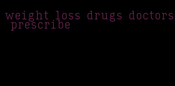 weight loss drugs doctors prescribe