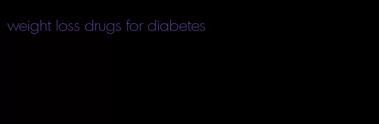 weight loss drugs for diabetes