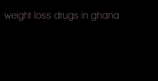 weight loss drugs in ghana