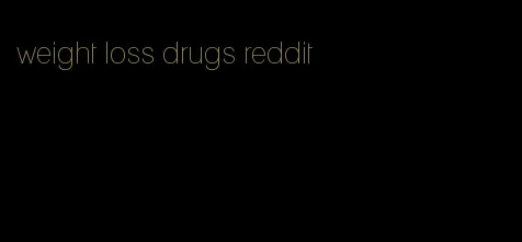 weight loss drugs reddit