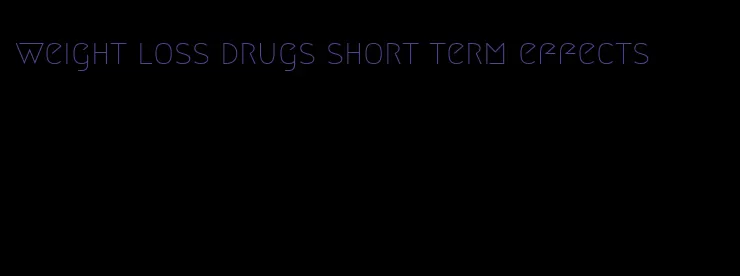 weight loss drugs short term effects