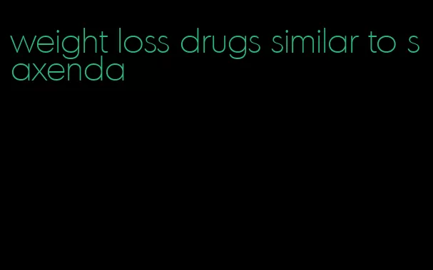 weight loss drugs similar to saxenda