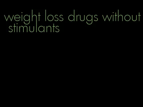 weight loss drugs without stimulants