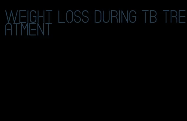 weight loss during tb treatment