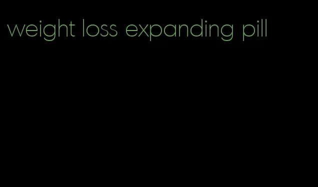 weight loss expanding pill