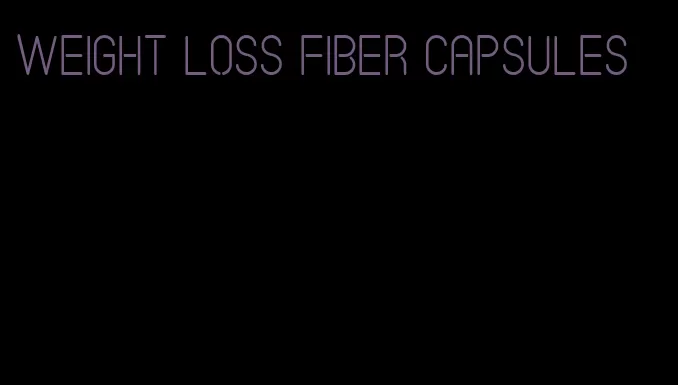 weight loss fiber capsules