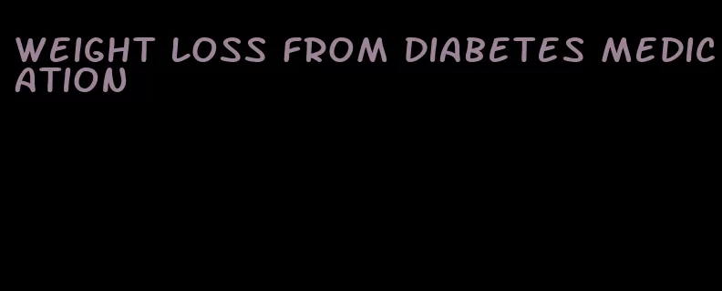 weight loss from diabetes medication