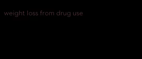 weight loss from drug use