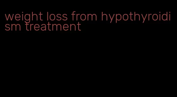 weight loss from hypothyroidism treatment