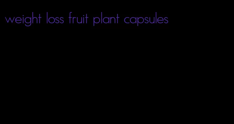 weight loss fruit plant capsules