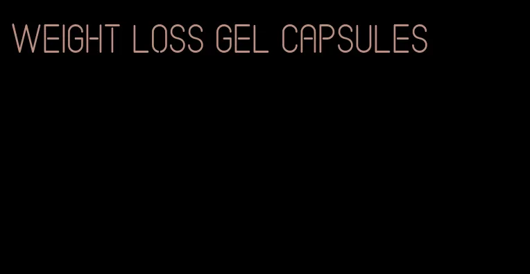 weight loss gel capsules