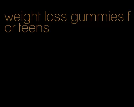 weight loss gummies for teens