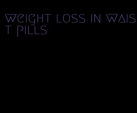 weight loss in waist pills