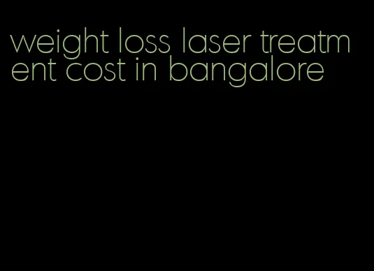 weight loss laser treatment cost in bangalore