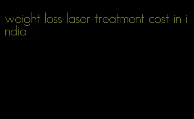 weight loss laser treatment cost in india