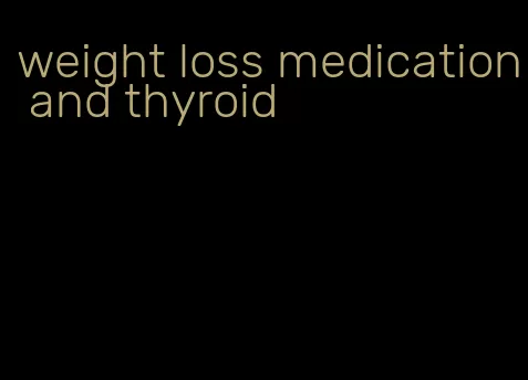 weight loss medication and thyroid