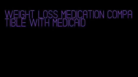 weight loss medication compatible with medicaid