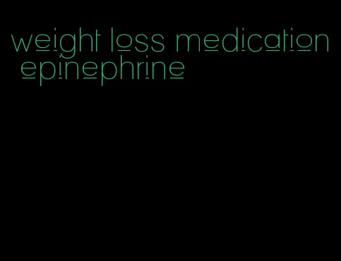 weight loss medication epinephrine