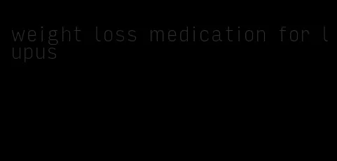 weight loss medication for lupus