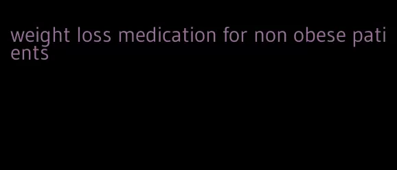 weight loss medication for non obese patients