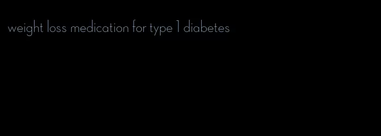 weight loss medication for type 1 diabetes