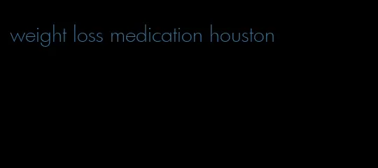 weight loss medication houston