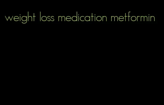 weight loss medication metformin