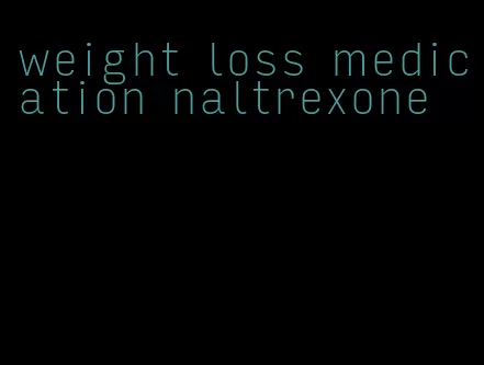 weight loss medication naltrexone