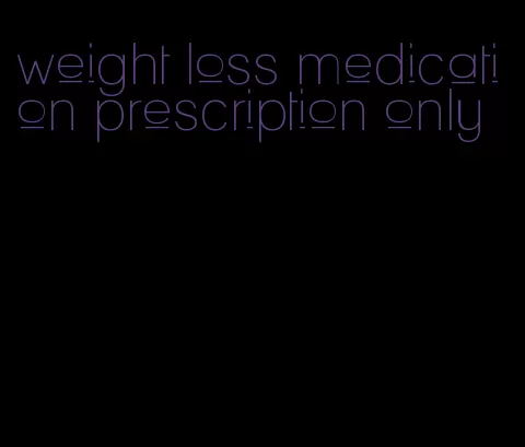 weight loss medication prescription only