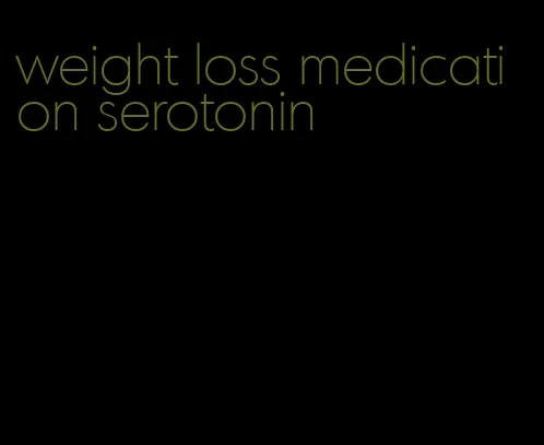 weight loss medication serotonin