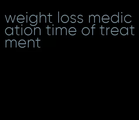 weight loss medication time of treatment