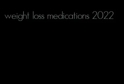 weight loss medications 2022