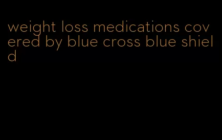 weight loss medications covered by blue cross blue shield