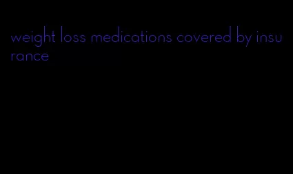 weight loss medications covered by insurance