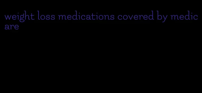 weight loss medications covered by medicare