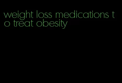 weight loss medications to treat obesity