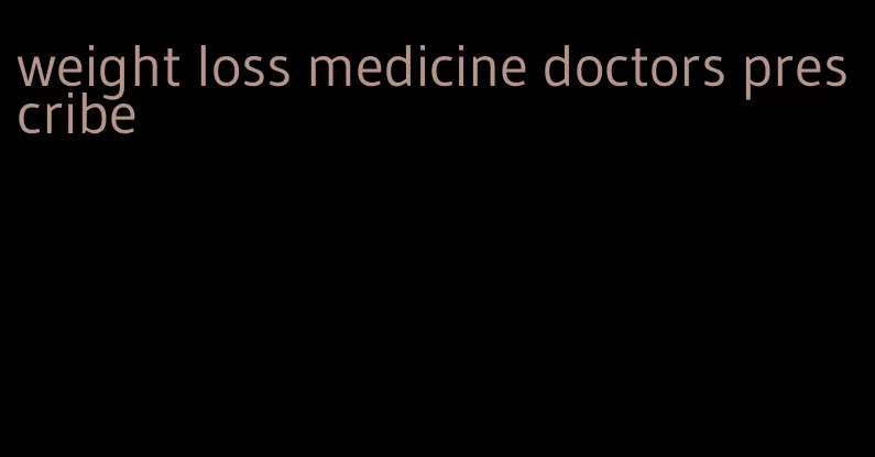 weight loss medicine doctors prescribe