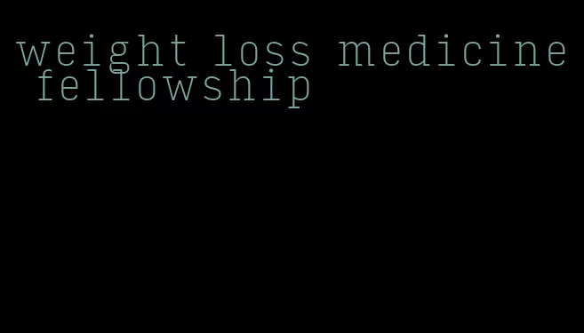 weight loss medicine fellowship