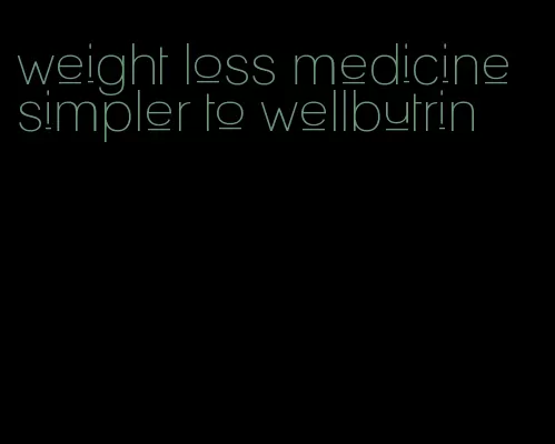 weight loss medicine simpler to wellbutrin