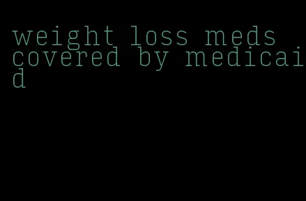 weight loss meds covered by medicaid