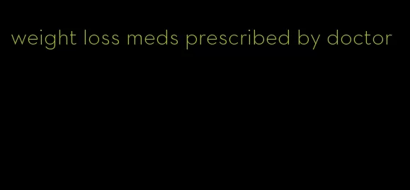 weight loss meds prescribed by doctor