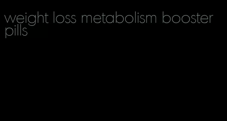 weight loss metabolism booster pills