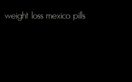 weight loss mexico pills