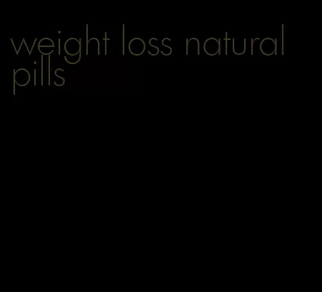 weight loss natural pills