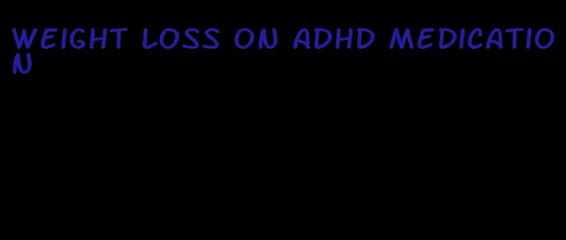 weight loss on adhd medication