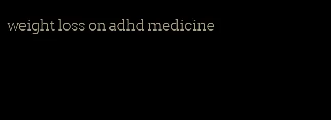 weight loss on adhd medicine