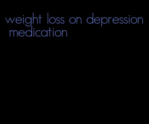 weight loss on depression medication