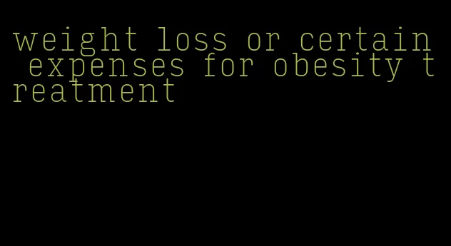 weight loss or certain expenses for obesity treatment